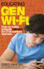 Image for Educating Gen Wi-Fi: How We Can Make Schools Relevant for 21st Century Learners.