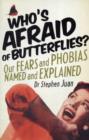 Image for Who&#39;s afraid of butterflies?  : our fears and phobias named and explained