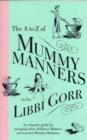 Image for The A to Z of mummy manners  : an etiquette guide for managing other children&#39;s mothers and assorted mummy dilemmas