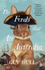Image for The Ferals that Ate Australia : The fascinating history of feral animals and winner of a 2022 Whitley Award from the bestselling author of The Dogs that Made Australia