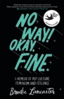 Image for No way! okay, fine  : a memoir of pop culture, feminism and feelings