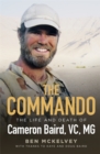 Image for The commando  : the life and death of Cameron Baird, VC, MG
