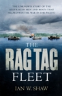 Image for The Rag Tag fleet  : the unknown story of the Australian men and boats who helped win the war in the Pacific