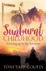 Image for A sunburnt childhood  : growing up in the territory