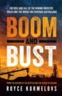 Image for Boom and bust  : the rise and fall of the mining industry, greed and the impact on everyday Australians