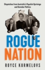 Image for Rogue nation  : dispatches from Australia&#39;s populist uprisings and outsider politics