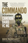 Image for The commando  : the life and death of Cameron Baird, VC, MG