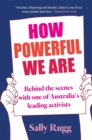 Image for How powerful we are  : behind the scenes with one of Australia&#39;s leading activists