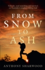 Image for From snow to ash  : soul-searching, self-isolation and survival on Australia&#39;s toughest hiking trail