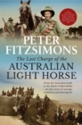 Image for The last charge of the Australian Light Horse  : from the Australian bush to the Battle of Beersheba - an epic story of courage, resilience and derring-do
