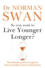 Image for So You Want To Live Younger Longer? : The ultimate guide to longevity from Australia s most trusted doctor