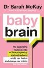 Image for Baby brain  : the surprising neuroscience of how pregnancy and motherhood sculpt our brains and change our minds (for the better)