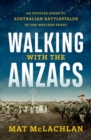 Image for Walking with the Anzacs  : a complete guide to the Australian battlefields of the Western Front 1916-18