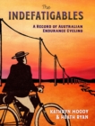 Image for The Indefatigables : A Record of Australian Endurance Cycling
