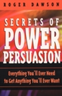 Image for Secrets of Power Persuasion : Everything You&#39;ll Ever Need to Get Anything You&#39;ll Ever Want