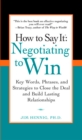 Image for How to Say It: Negotiating to Win : Key Words, Phrases, and Strategies to Close the Deal and Build Lasting Relations hips