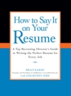 Image for How to Say It on Your Resume : A Top Recruiting Director&#39;s Guide to Writing the Perfect Resume for Every Job