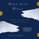 Image for Born with Wings: The Spiritual Journey of a Modern Muslim Woman