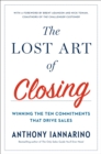 Image for Lost Art of Closing: Winning the Ten Commitments That Drive Sales