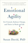 Image for Emotional Agility : Get Unstuck, Embrace Change, and Thrive in Work and Life