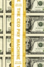 Image for The CEO pay machine  : how it trashes America and how to stop it