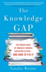 Image for The knowledge gap  : the hidden cause of America&#39;s broken education system - and how to fix it