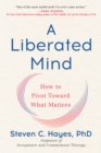 Image for Liberated Mind: How to Pivot Toward What Matters