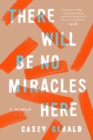 Image for There Will Be No Miracles Here: A Memoir