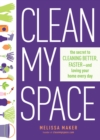 Image for Clean My Space: The Secret to Cleaning Better, Faster, and Loving Your Home Every Day