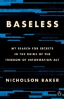 Image for Baseless: searching for secrets in the ruins of the Freedom of Information Act