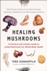 Image for Healing Mushrooms: A Practical and Culinary Guide to Using Mushrooms for Whole Body Health