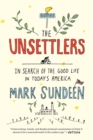 Image for The unsettlers  : in search of the good life in today&#39;s America