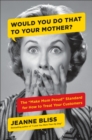Image for Would you do that to your mother?: the &quot;make mom proud&quot; standard for how to treat your customers