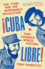 Image for Cuba Libre!: Che, Fidel, and the Improbable Revolution That Changed World History