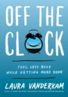 Image for Off the Clock: Feel Less Busy While Getting More Done