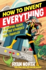 Image for How to Invent Everything: A Survival Guide for the Stranded Time Traveler