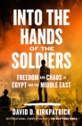 Image for Into the Hands of the Soldiers : Freedom and Chaos in Egypt and the Middle East