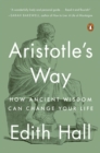 Image for Aristotle&#39;s way: how ancient wisdom can change your life