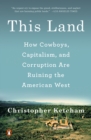 Image for This land: how cowboys, capitalism, and corruption are ruining the American West