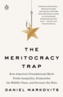 Image for The Meritocracy trap: how America&#39;s foundational myth feeds inequality, dismantles the middle class, and devours the elite