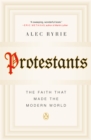 Image for Protestants: the faith that made the modern world