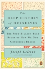 Image for The deep history of ourselves: the four-billion-year story of how we got conscious brains