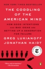 Image for The coddling of the American mind: how good intentions and bad ideas are setting up a generation for failure