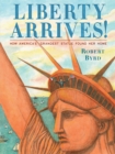 Image for Liberty Arrives! : How America&#39;s Grandest Statue Found Her Home