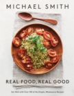 Image for Real food, real good: eat well with over 100 of my simple, wholesome recipes
