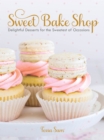 Image for Sweet bake shop: delightful desserts for the sweetest of occasions