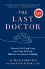 Image for The last doctor  : lessons in living from the front lines of medical assistance in dying