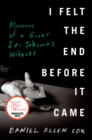 Image for I felt the end before it came  : memoirs of a queer ex-Jehovah&#39;s Witness