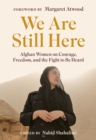Image for We are still here  : Afghan women on courage, freedom, and the fight to be heard