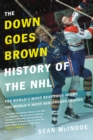 Image for The Down Goes Brown History Of The Nhl : The World&#39;s Most Beautiful Sport, the World&#39;s Most Ridiculou